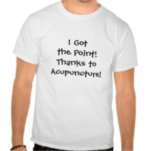 Got The Point Thanks To Acupuncture T Shirt