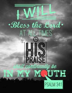 Psalm 34:1 ~ I will bless the Lord at all time His praise shall be ...