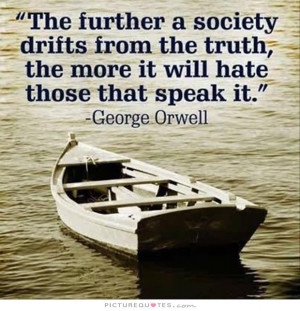 ... society drifts from the truth the more it will hate those that