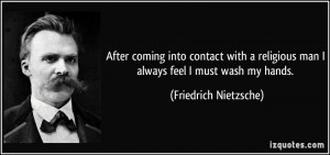 ... man I always feel I must wash my hands. - Friedrich Nietzsche