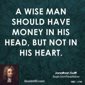 wise man should have money in his head, but not in his heart.