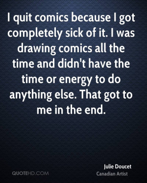 quit comics because I got completely sick of it. I was drawing ...