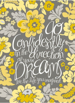 Go confidently in the direction of your dreams. Live the life you have ...