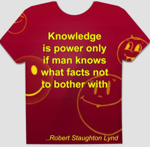 ... only if man knows what facts not to bother with. Robert Staughton Lynd