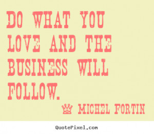 Love quotes - Do what you love and the business will follow.