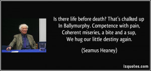 ... bite and a sup, We hug our little destiny again. - Seamus Heaney