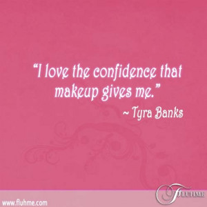 love the confidence that makeup gives me.” ―Tyra Banks