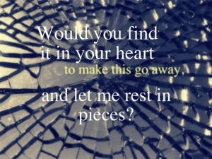 Would you Find It In Your Heart to make this go away ~ Break Up Quote