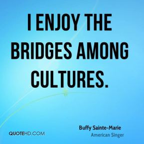Buffy Sainte-Marie - I enjoy the bridges among cultures.