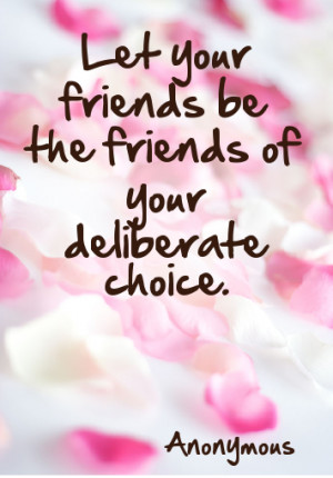 ... Quotes – Let Your Friends Be The Friends Of Your Deliberate