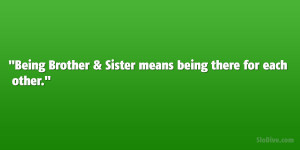 Being Brother & Sister means being there for each other.”