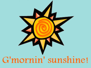 Good Morning Sunshine...