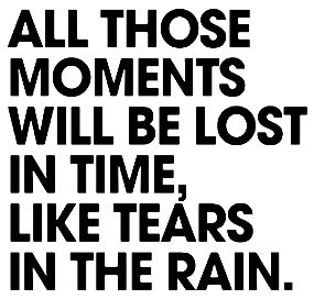 All those moments will be lost in time, like tears in the rain. photo ...