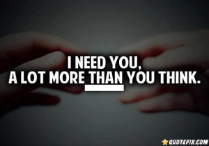 Need You A Lot.. - QuotePix.com - Quotes Pictures, Quotes Images ...