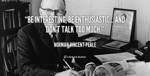 Be interesting, be enthusiastic... and don't talk too much.”