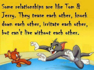 Some Relationships Are Like Tom And Jerry