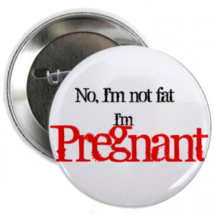 2009 Gifts > 2009 Buttons > I'm not fat - I'm pregnant 2.25