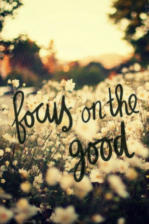 Thought of the Day – “Focus on the Good…”