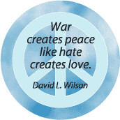 War Creates Peace Like Hate Creates Love--ANTI-WAR QUOTE POSTER