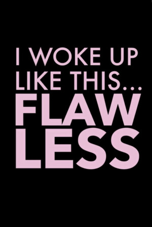 woke up like this... FLAWLESS — BEYONCÉ