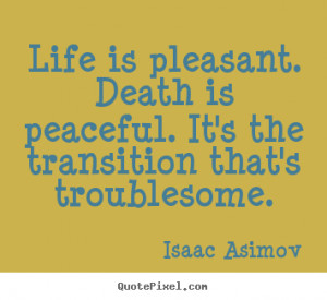 Create picture quotes about life - Life is pleasant. death is peaceful ...