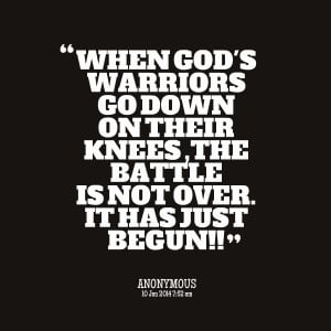 Quotes Picture: when god's warriors go down on their knees ,the battle ...