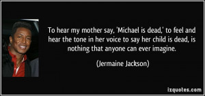 To hear my mother say, 'Michael is dead,' to feel and hear the tone in ...