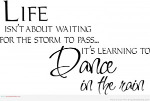 Life Isn’t About Waiting For The Storm To Pass It’s Learning To ...
