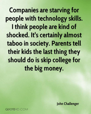 Companies are starving for people with technology skills. I think ...