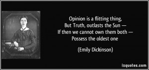 Opinion is a flitting thing,But Truth, outlasts the Sun —If then we ...