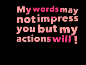 my words may not impress you but my actions will quotes from kimberly ...