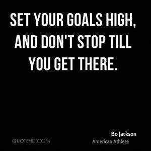 Set your goals high, and don't stop till you get there.