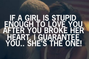 ... to love you after you broke her heart i guarantee you she s the one