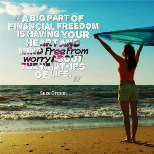 big part of financial freedom is your heart and mind free
