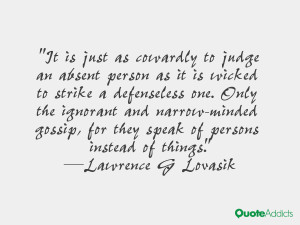 It is just as cowardly to judge an absent person as it is wicked to ...