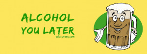 Alcohol You Later {Funny Facebook Timeline Cover Picture, Funny ...