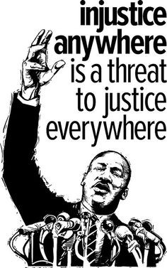 Injustice anywhere is a threat to justice everywhere.