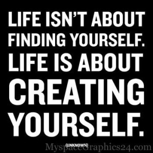 life isn t about finding yourself life is about creating yourself ...