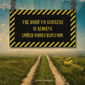 The Road To Success Is Always Under Construction.