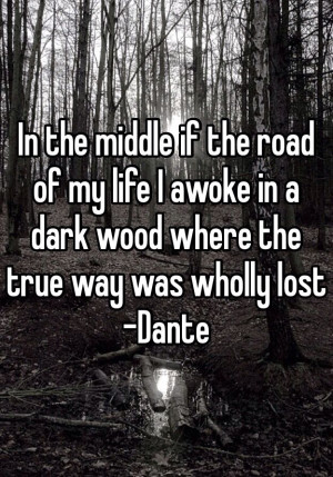 In the middle if the road of my life I awoke in a dark wood where the ...