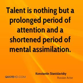 Talent is nothing but a prolonged period of attention and a shortened ...