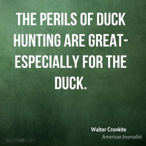 Walter Cronkite - The perils of duck hunting are great- especially for ...