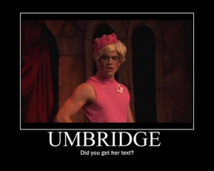 Umbridge: Did you get my text?.. Well you didn't text me back!