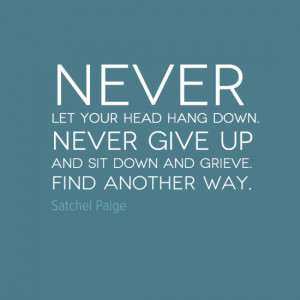Never give up. Find another way