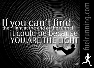 ... light at the end of the tunnel it could be because you are the light