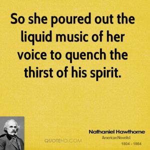 So she poured out the liquid music of her voice to quench the thirst ...