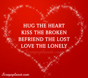 Hug The Heart Kiss The Broken Befriend The Lost Love The Lonely.