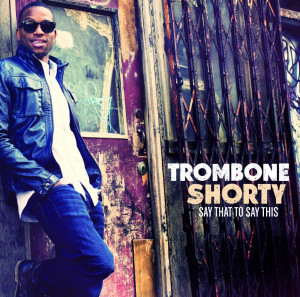 Trombone Shorty Says This