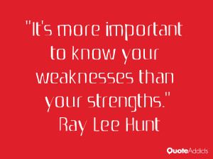 ray lee hunt quotes it s more important to know your weaknesses than ...