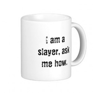 am a slayer, ask me how. classic white coffee mug